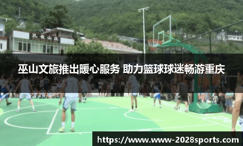 巫山文旅推出暖心服务 助力篮球球迷畅游重庆